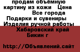 продам объёмную картину из кожи › Цена ­ 10 000 - Все города Подарки и сувениры » Изделия ручной работы   . Хабаровский край,Бикин г.